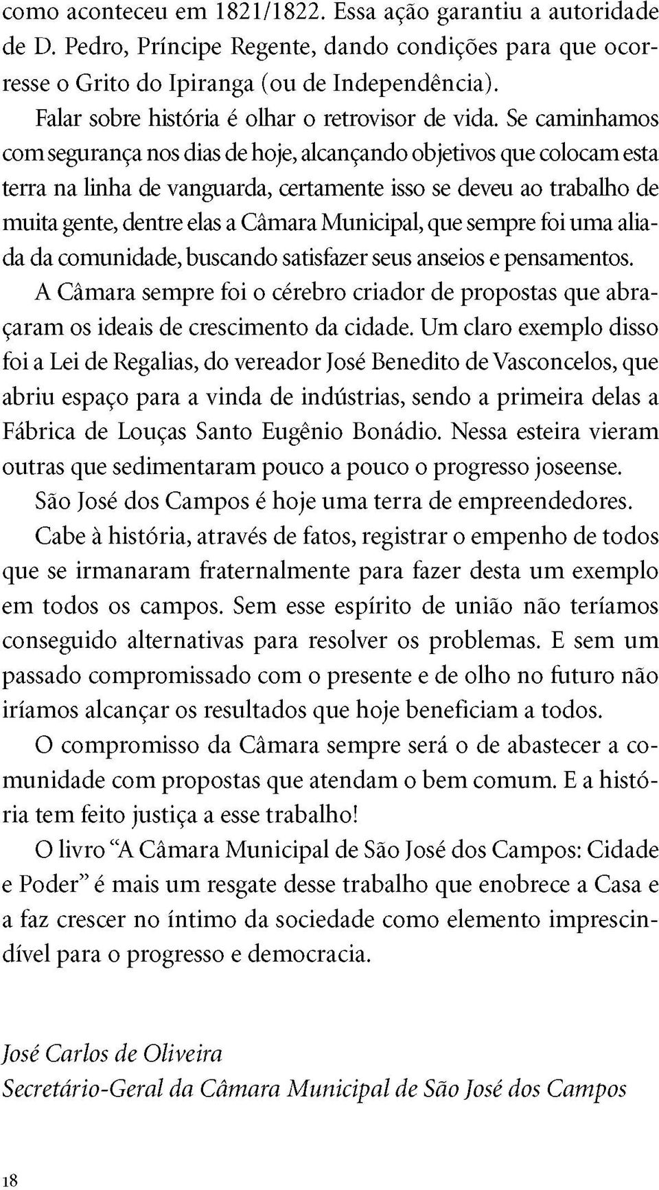 Se caminhamos com segurança nos dias de hoje, alcançando objetivos que colocam esta terra na linha de vanguarda, certamente isso se deveu ao trabalho de muita gente, dentre elas a Câmara Municipal,