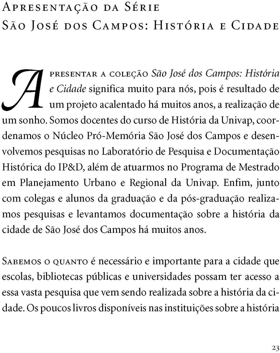 Somos docentes do curso de História da Univap, coordenamos o Núcleo Pró-Memória São José dos Campos e desenvolvemos pesquisas no Laboratório de Pesquisa e Documentação Histórica do IP&D, além de