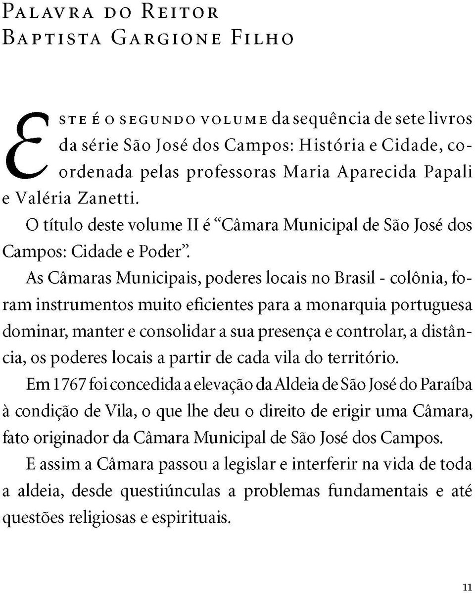 As Câmaras Municipais, poderes locais no Brasil - colônia, foram instrumentos muito eficientes para a monarquia portuguesa dominar, manter e consolidar a sua presença e controlar, a distância, os