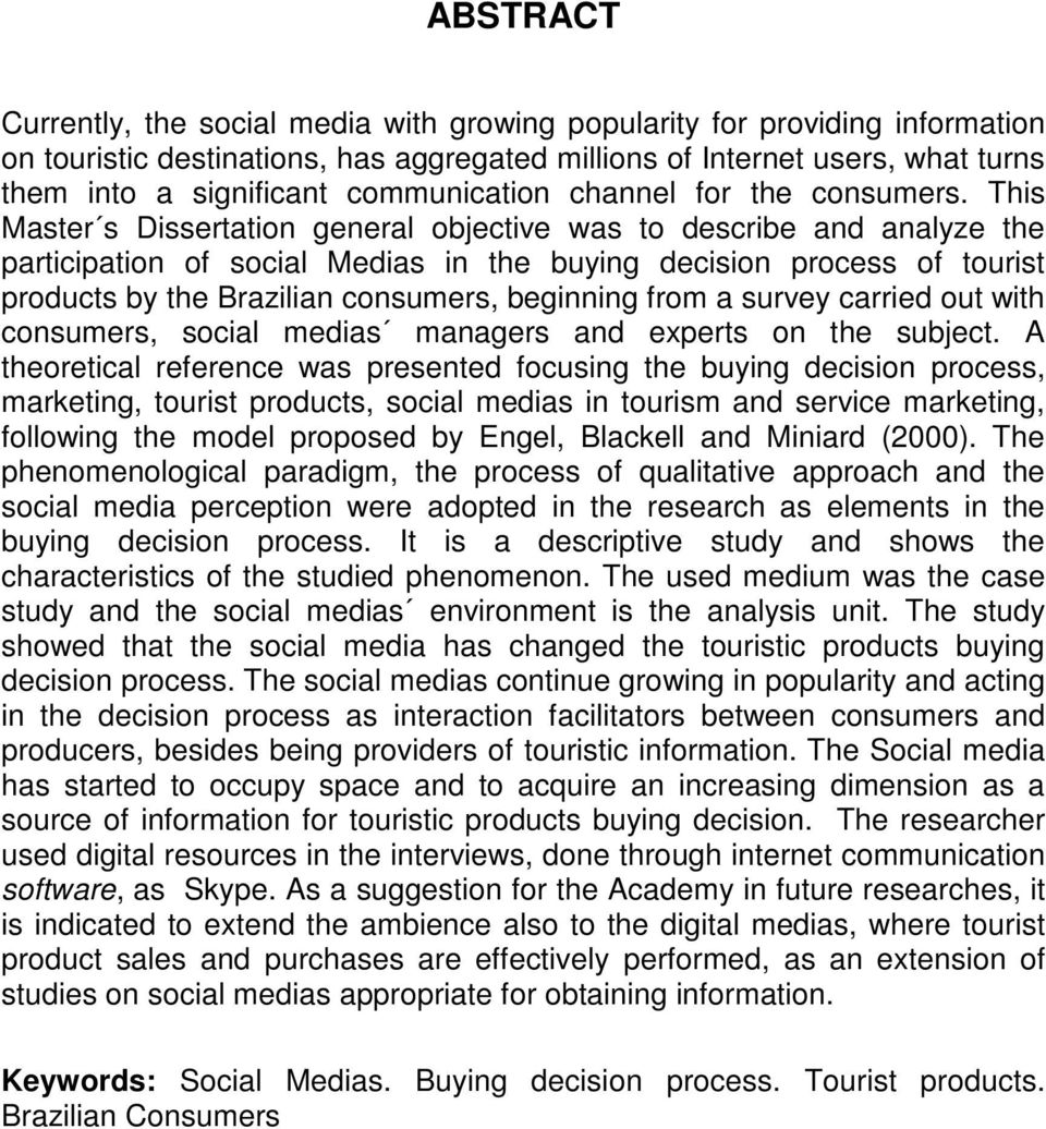 This Master s Dissertation general objective was to describe and analyze the participation of social Medias in the buying decision process of tourist products by the Brazilian consumers, beginning