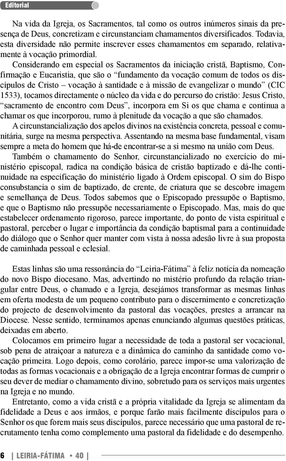 Considerando em especial os Sacramentos da iniciação cristã, Baptismo, Confirmação e Eucaristia, que são o fundamento da vocação comum de todos os discípulos de Cristo vocação à santidade e à missão