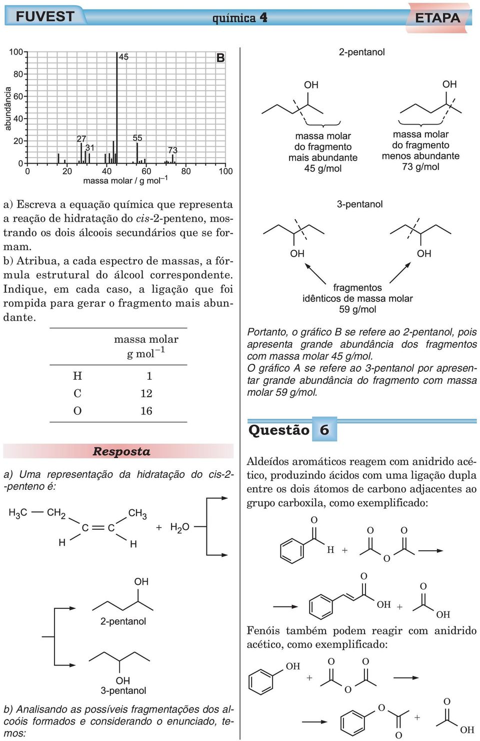 H C O g mol 1 1 12 16 a) Uma representação da hidratação do cis-2- -penteno Portanto, o gráfico B se refere ao 2-pentanol, pois apresenta grande abundância dos fragmentos com 45 g/mol.