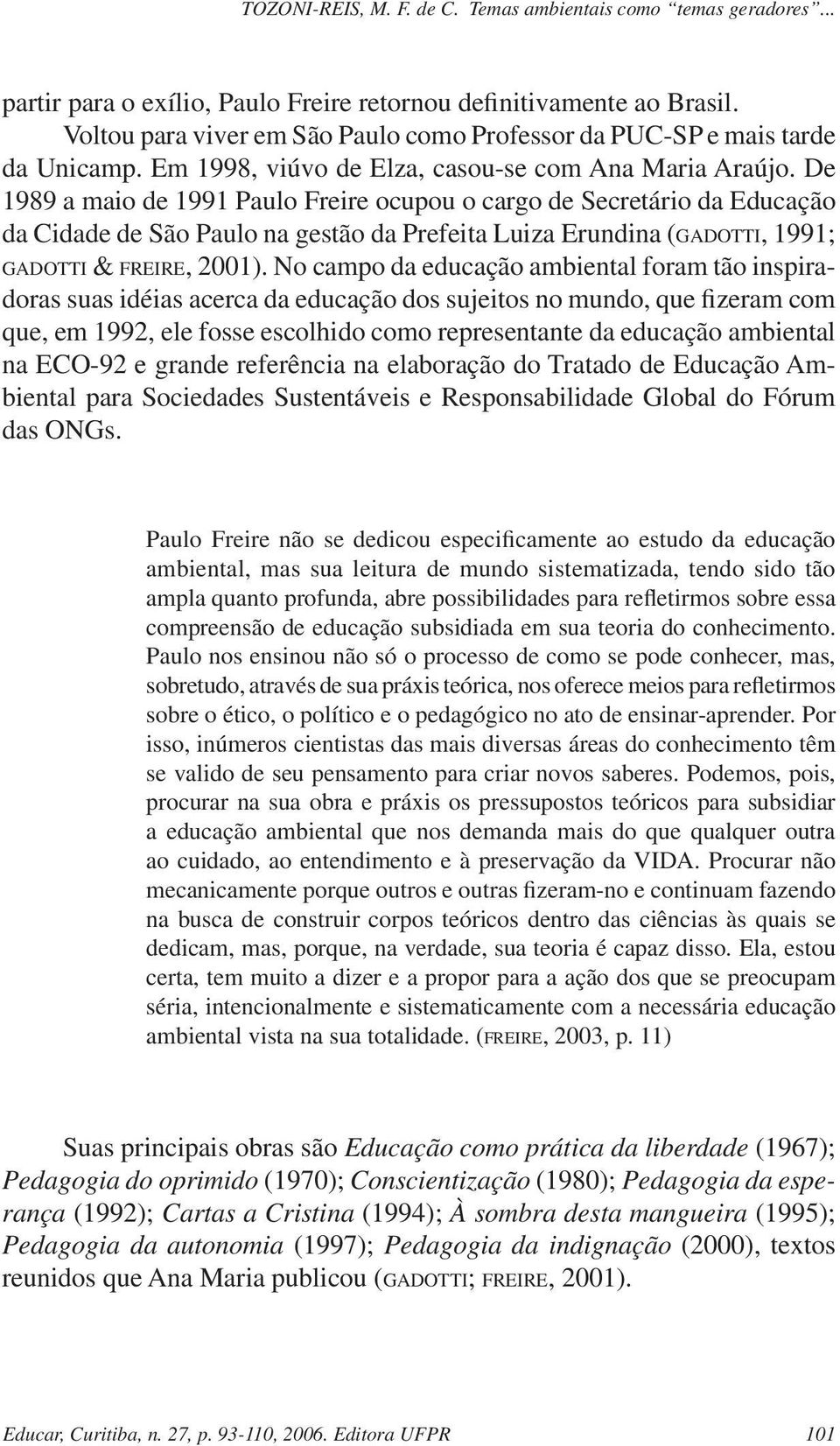 De 1989 a maio de 1991 Paulo Freire ocupou o cargo de Secretário da Educação da Cidade de São Paulo na gestão da Prefeita Luiza Erundina (GADOTTI, 1991; GADOTTI & FREIRE, 2001).