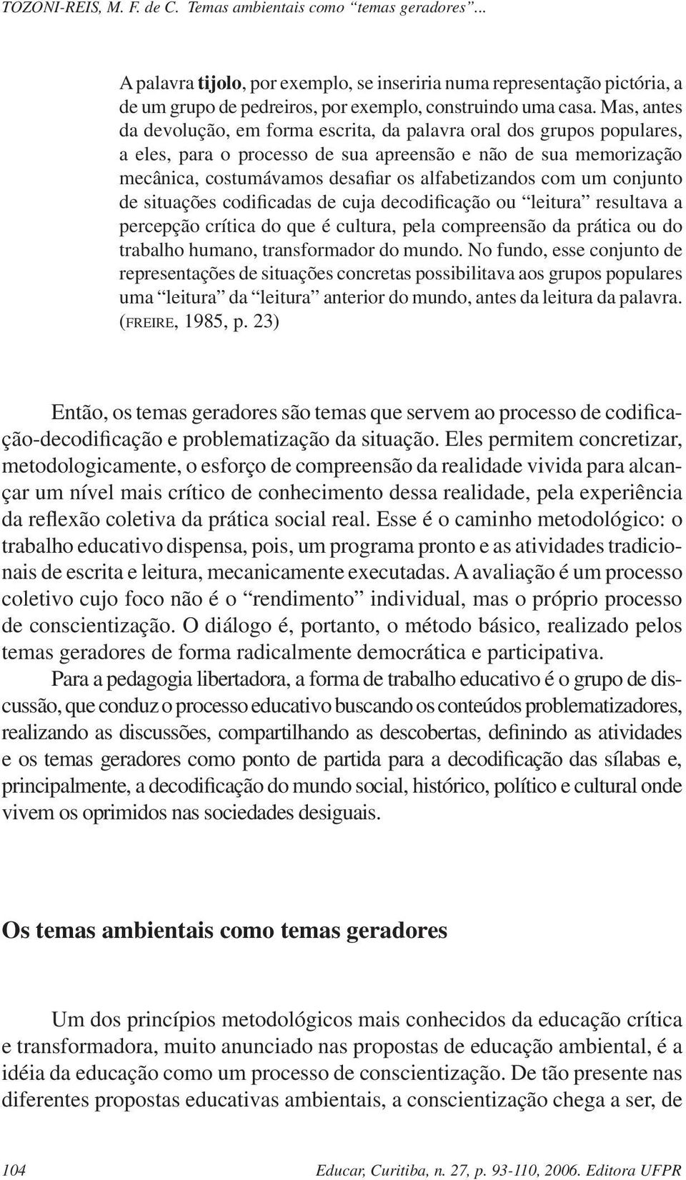 com um conjunto de situações codificadas de cuja decodificação ou leitura resultava a percepção crítica do que é cultura, pela compreensão da prática ou do trabalho humano, transformador do mundo.