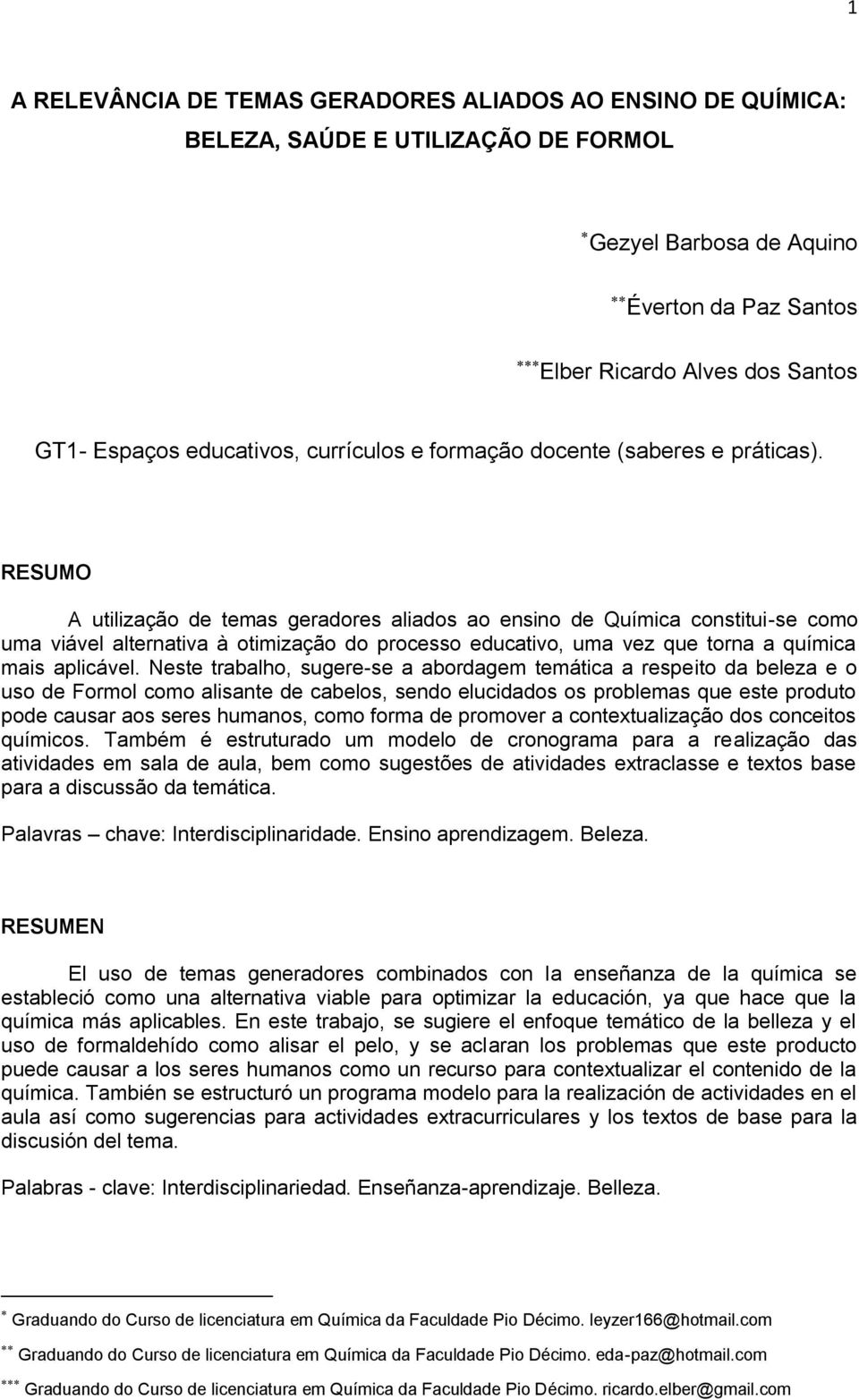 RESUMO A utilização de temas geradores aliados ao ensino de Química constitui-se como uma viável alternativa à otimização do processo educativo, uma vez que torna a química mais aplicável.