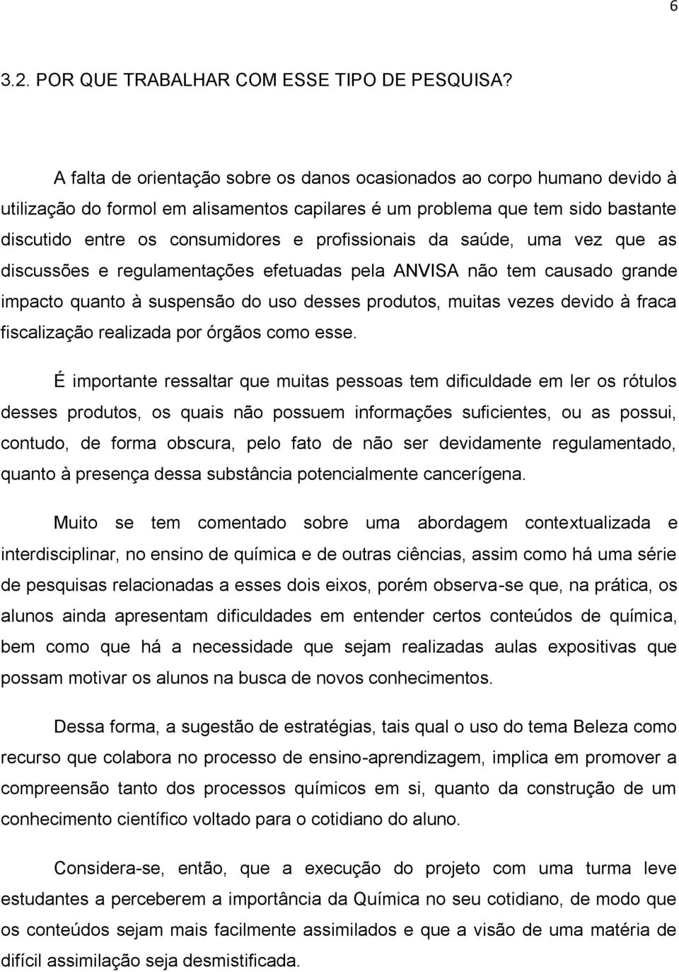 profissionais da saúde, uma vez que as discussões e regulamentações efetuadas pela ANVISA não tem causado grande impacto quanto à suspensão do uso desses produtos, muitas vezes devido à fraca