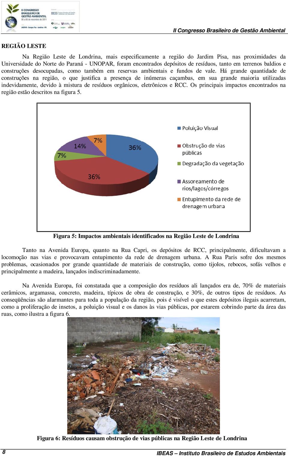 Há grande quantidade de construções na região, o que justifica a presença de inúmeras caçambas, em sua grande maioria utilizadas indevidamente, devido à mistura de resíduos orgânicos, eletrônicos e