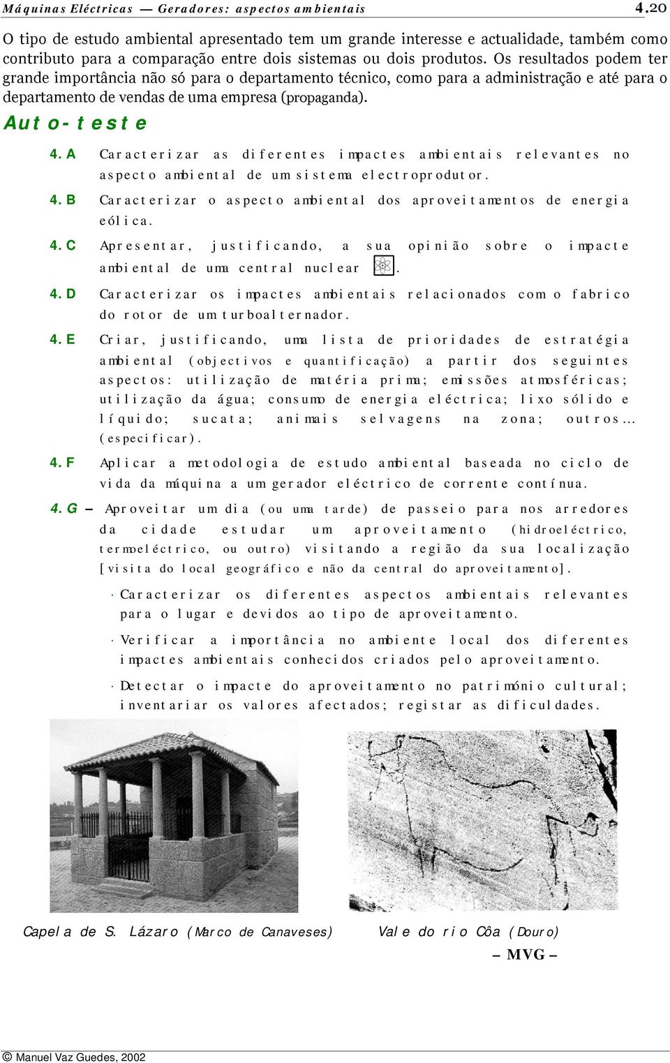 Os resultados podem ter grande importância não só para o departamento técnico, como para a administração e até para o departamento de vendas de uma empresa (propaganda). Auto-teste 4.