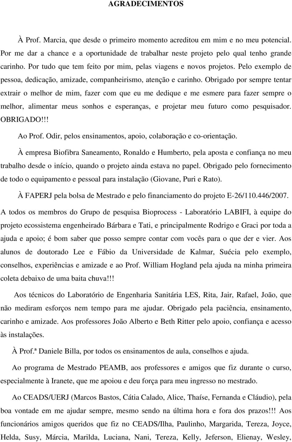 Obrigado por sempre tentar extrair o melhor de mim, fazer com que eu me dedique e me esmere para fazer sempre o melhor, alimentar meus sonhos e esperanças, e projetar meu futuro como pesquisador.