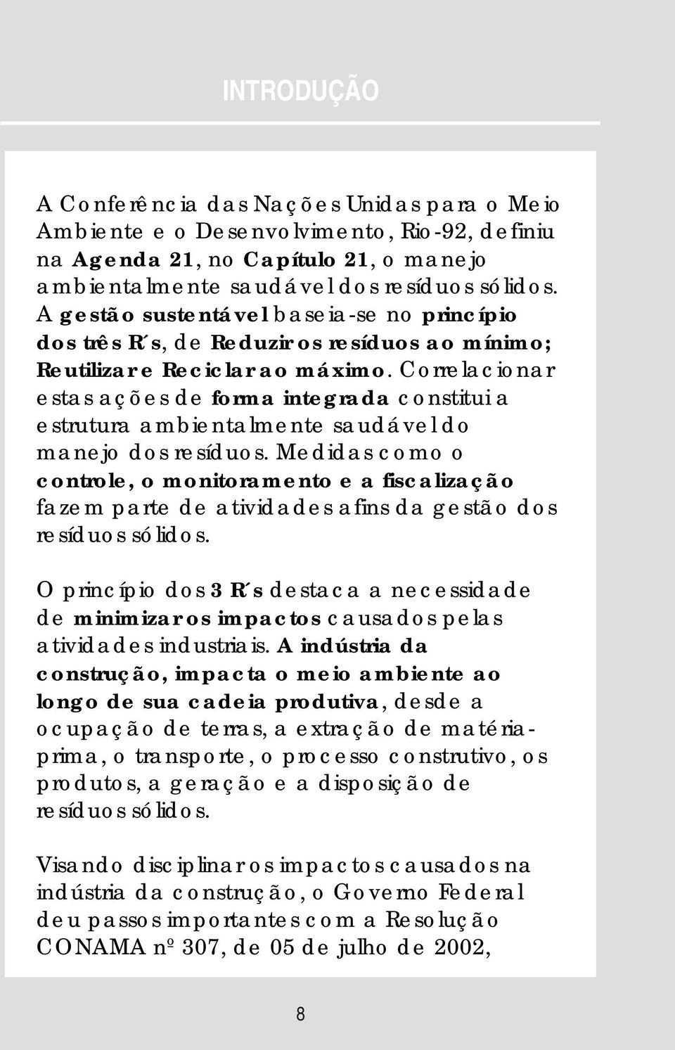 Correlacionar estas ações de forma integrada constitui a estrutura ambientalmente saudável do manejo dos resíduos.