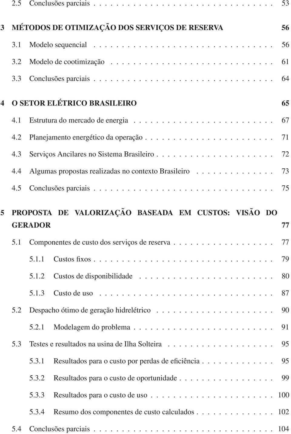 3 Serviços Ancilares no Sistema Brasileiro..................... 72 4.4 Algumas propostas realizadas no contexto Brasileiro.............. 73 4.5 Conclusões parciais.