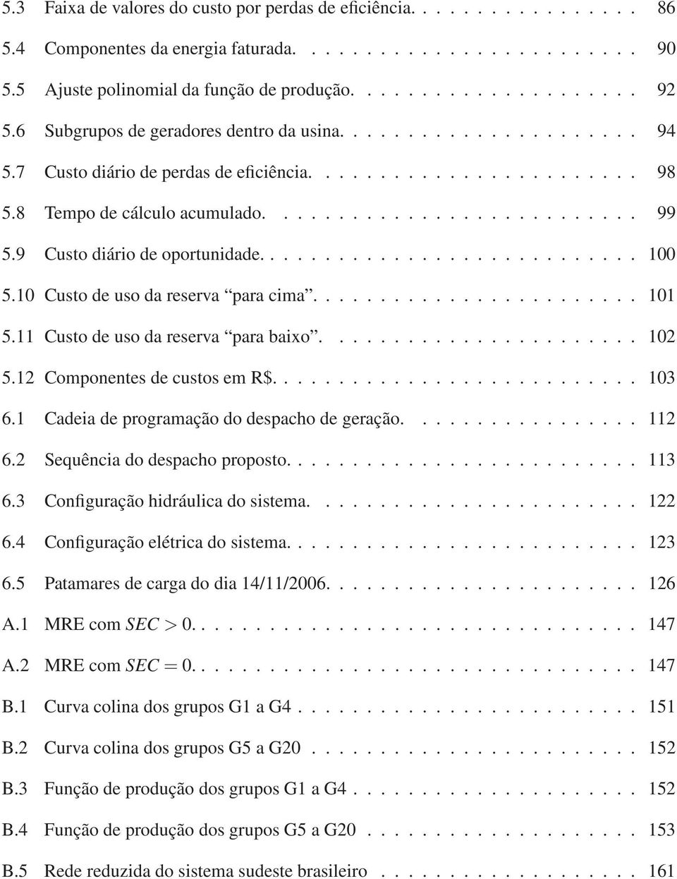 9 Custo diário de oportunidade............................ 100 5.10 Custo de uso da reserva para cima........................ 101 5.11 Custo de uso da reserva para baixo....................... 102 5.