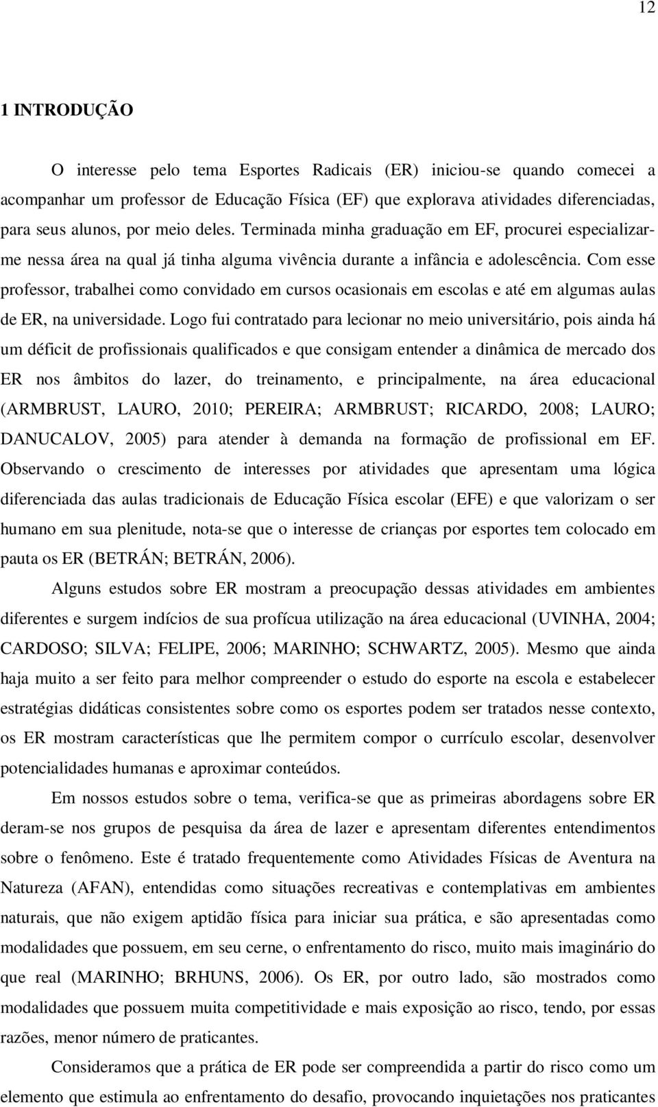 Com esse professor, trabalhei como convidado em cursos ocasionais em escolas e até em algumas aulas de ER, na universidade.