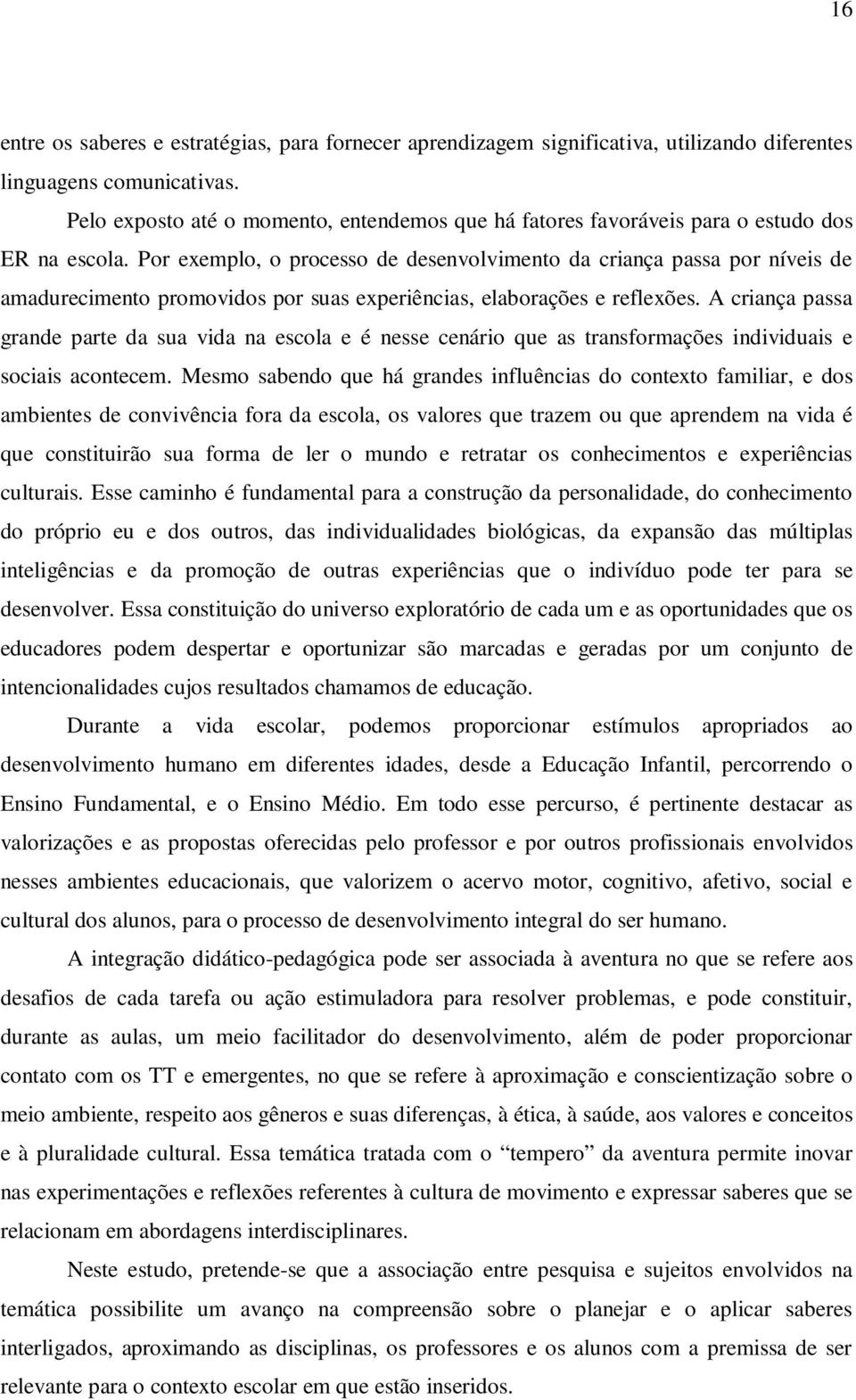 Por exemplo, o processo de desenvolvimento da criança passa por níveis de amadurecimento promovidos por suas experiências, elaborações e reflexões.