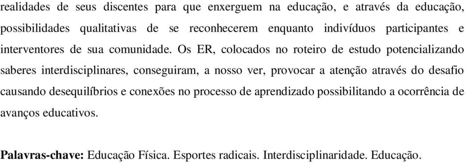 Os ER, colocados no roteiro de estudo potencializando saberes interdisciplinares, conseguiram, a nosso ver, provocar a atenção através