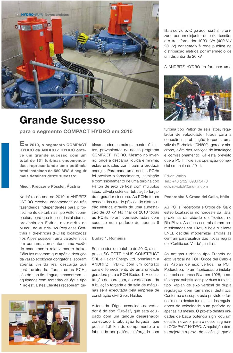 A ANDRITZ HYDRO irá fornecer uma Grande Sucesso para o segmento COMPACT HYDRO em 2010 Em 2010, o segmento COMPACT HYDRO da ANDRITZ HYDRO obteve um grande sucesso com um total de 131 turbinas