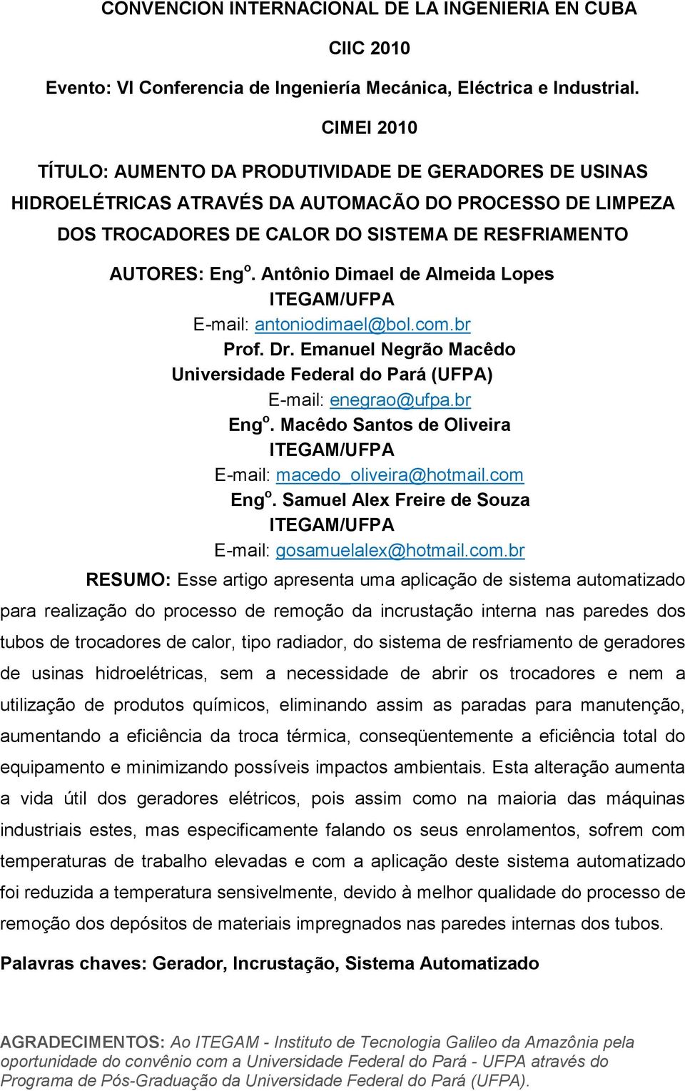 Antônio Dimael de Almeida Lopes ITEGAM/UFPA E-mail: antoniodimael@bol.com.br Prof. Dr. Emanuel Negrão Macêdo Universidade Federal do Pará (UFPA) E-mail: enegrao@ufpa.br Eng o.