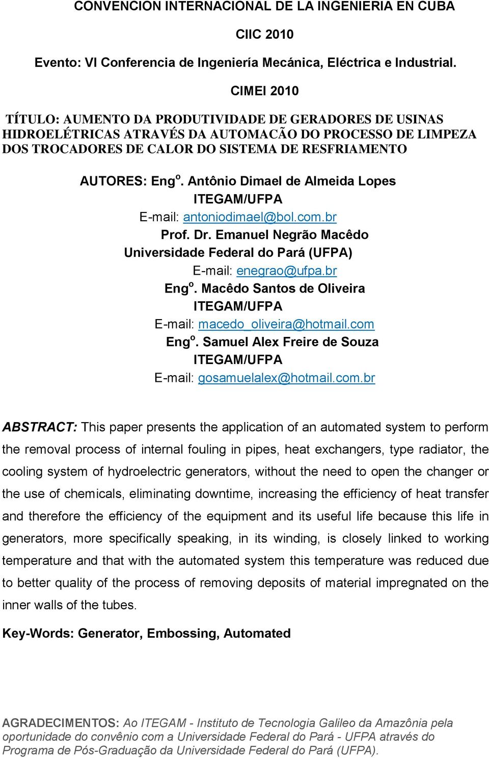 Antônio Dimael de Almeida Lopes ITEGAM/UFPA E-mail: antoniodimael@bol.com.br Prof. Dr. Emanuel Negrão Macêdo Universidade Federal do Pará (UFPA) E-mail: enegrao@ufpa.br Eng o.