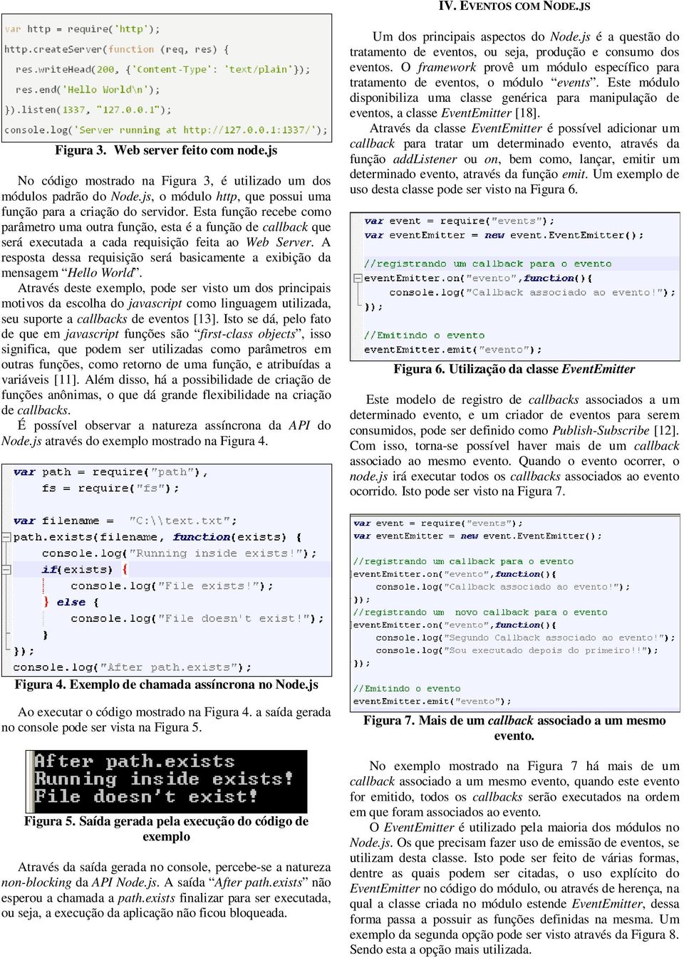 Esta função recebe como parâmetro uma outra função, esta é a função de callback que será executada a cada requisição feita ao Web Server.