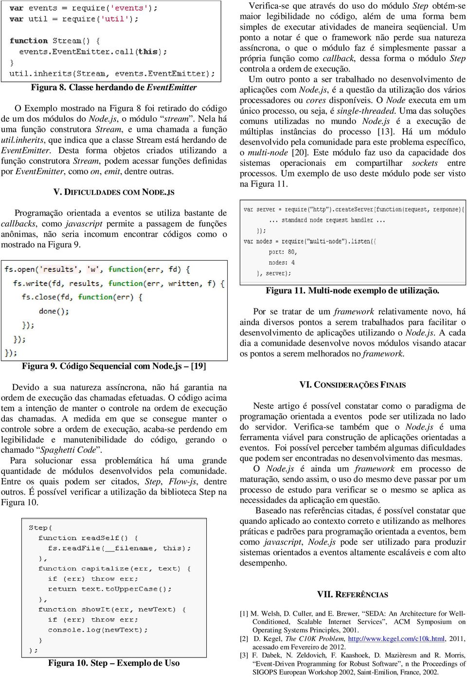 Desta forma objetos criados utilizando a função construtora Stream, podem acessar funções definidas por EventEmitter, como on, emit, dentre outras. V. DIFICULDADES COM NODE.