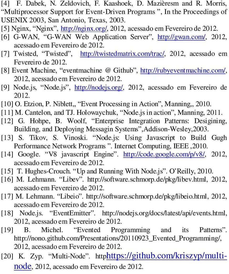 [8] Event Machine, eventmachine @ Github, http://rubyeventmachine.com/, 2012, [9] Node.js, Node.js, http://nodejs.org/, 2012, acessado em Fevereiro de 2012. [10] O. Etzion, P.