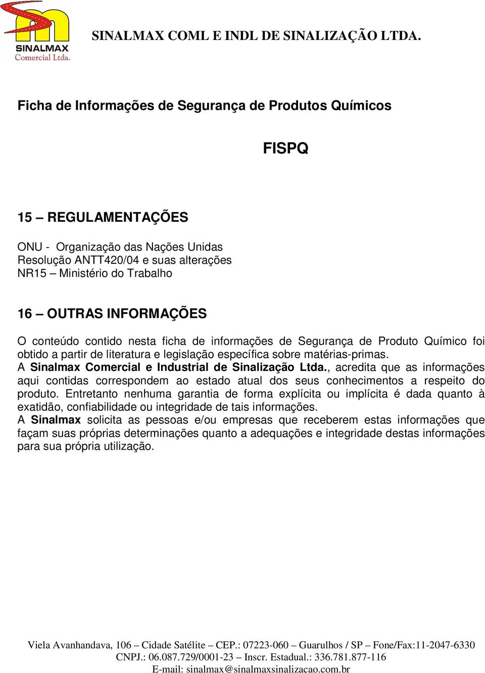 , acredita que as informações aqui contidas correspondem ao estado atual dos seus conhecimentos a respeito do produto.