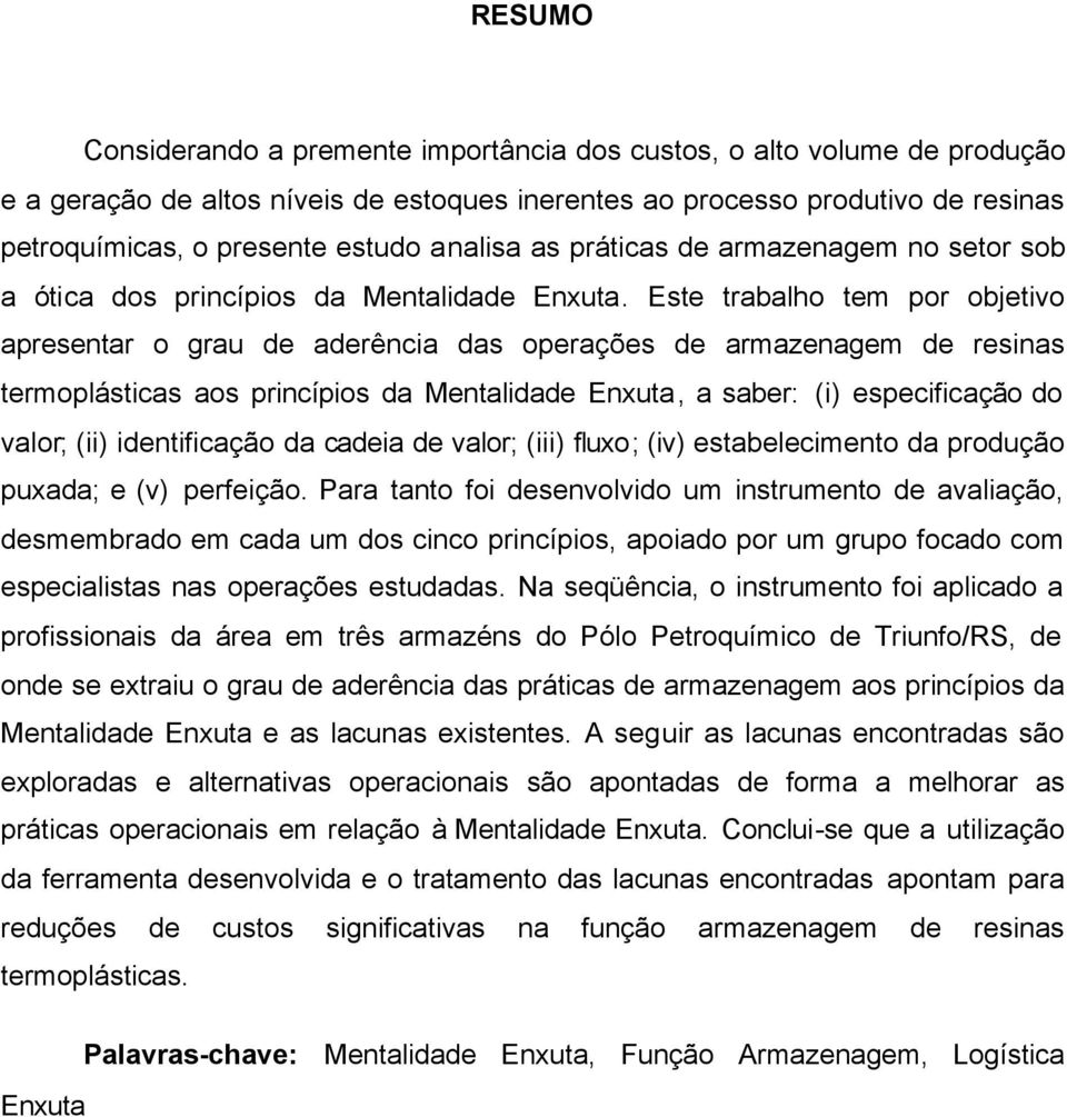 Este trabalho tem por objetivo apresentar o grau de aderência das operações de armazenagem de resinas termoplásticas aos princípios da Mentalidade Enxuta, a saber: (i) especificação do valor; (ii)