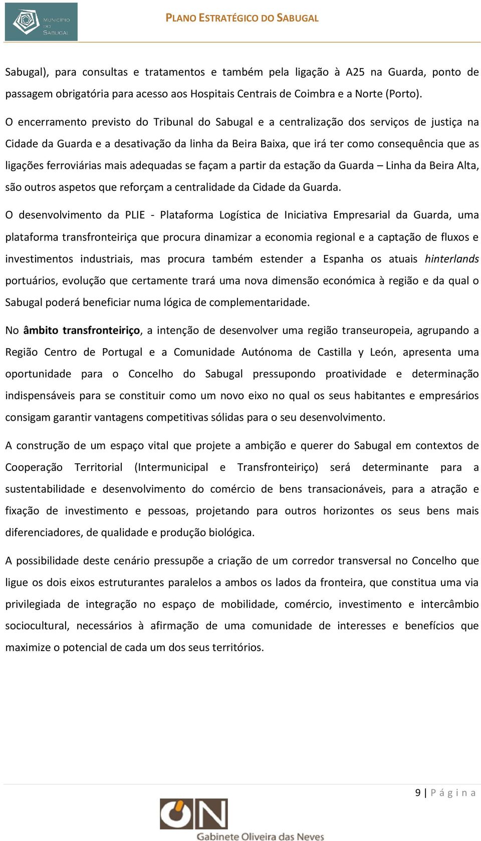 ferroviárias mais adequadas se façam a partir da estação da Guarda Linha da Beira Alta, são outros aspetos que reforçam a centralidade da Cidade da Guarda.