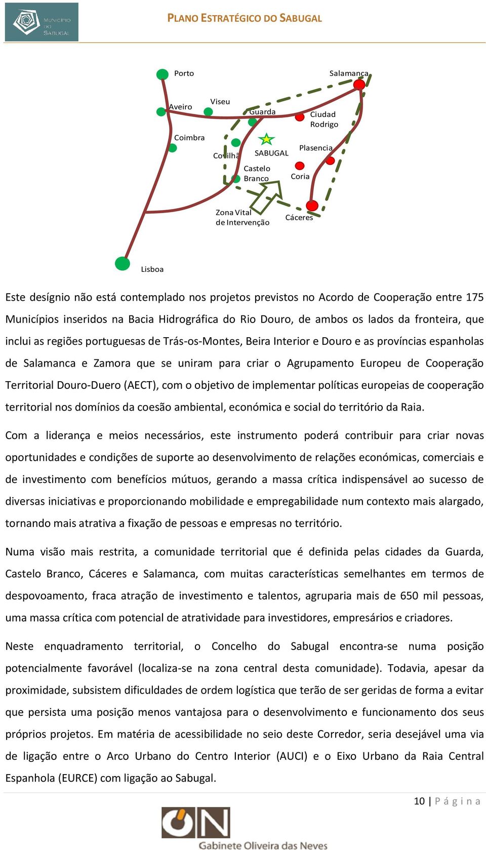 Interior e Douro e as províncias espanholas de Salamanca e Zamora que se uniram para criar o Agrupamento Europeu de Cooperação Territorial Douro-Duero (AECT), com o objetivo de implementar políticas