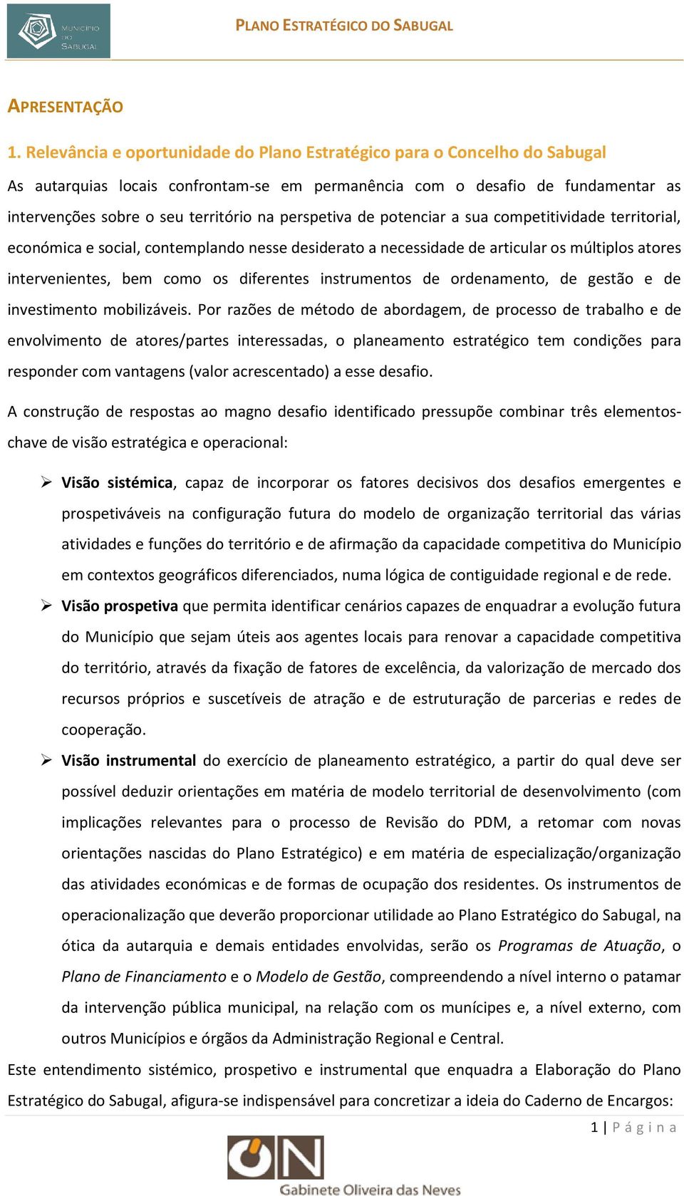 perspetiva de potenciar a sua competitividade territorial, económica e social, contemplando nesse desiderato a necessidade de articular os múltiplos atores intervenientes, bem como os diferentes