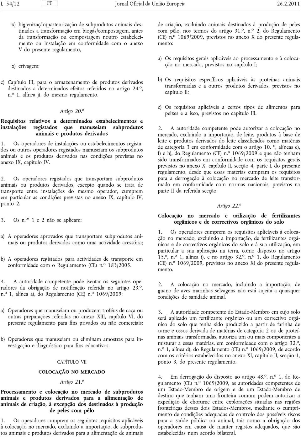 .2.2011 ix) higienização/pasteurização de subprodutos animais destinados a transformação em biogás/compostagem, antes da transformação ou compostagem noutro estabelecimento ou instalação em