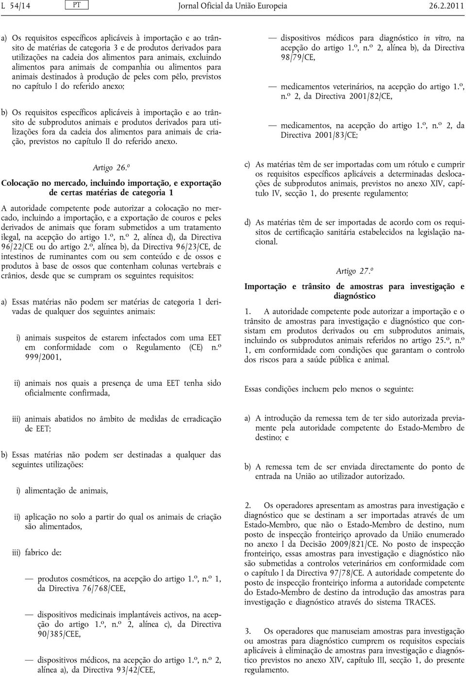 alimentos para animais de companhia ou alimentos para animais destinados à produção de peles com pêlo, previstos no capítulo I do referido anexo; b) Os requisitos específicos aplicáveis à importação