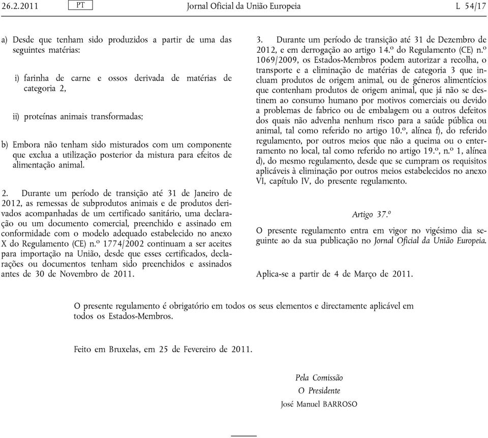 Durante um período de transição até 31 de Janeiro de 2012, as remessas de subprodutos animais e de produtos derivados acompanhadas de um certificado sanitário, uma declaração ou um documento