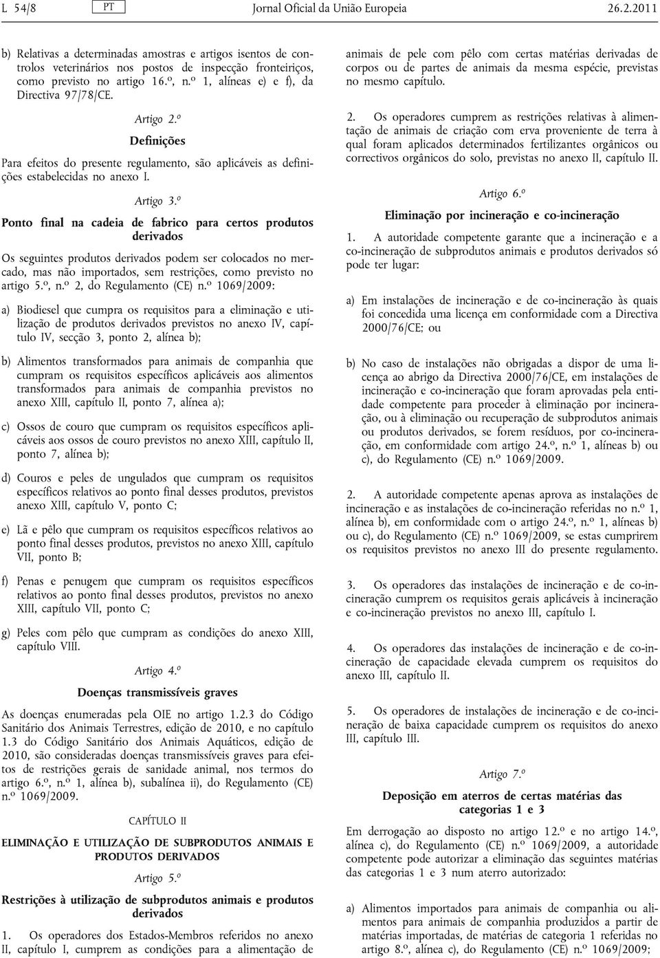 o Ponto final na cadeia de fabrico para certos produtos derivados Os seguintes produtos derivados podem ser colocados no mercado, mas não importados, sem restrições, como previsto no artigo 5. o, n.