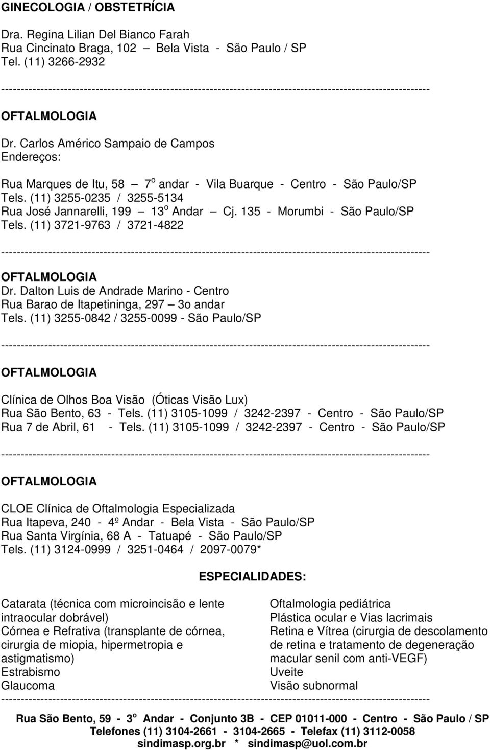 135 - Morumbi - São Paulo/SP Tels. (11) 3721-9763 / 3721-4822 OFTALMOLOGIA Dr. Dalton Luis de Andrade Marino - Centro Rua Barao de Itapetininga, 297 3o andar Tels.