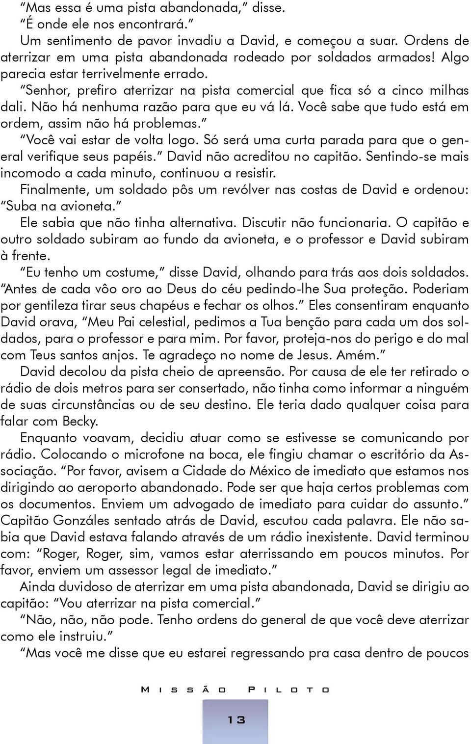 Você sabe que tudo está em ordem, assim não há problemas. Você vai estar de volta logo. Só será uma curta parada para que o general verifique seus papéis. David não acreditou no capitão.