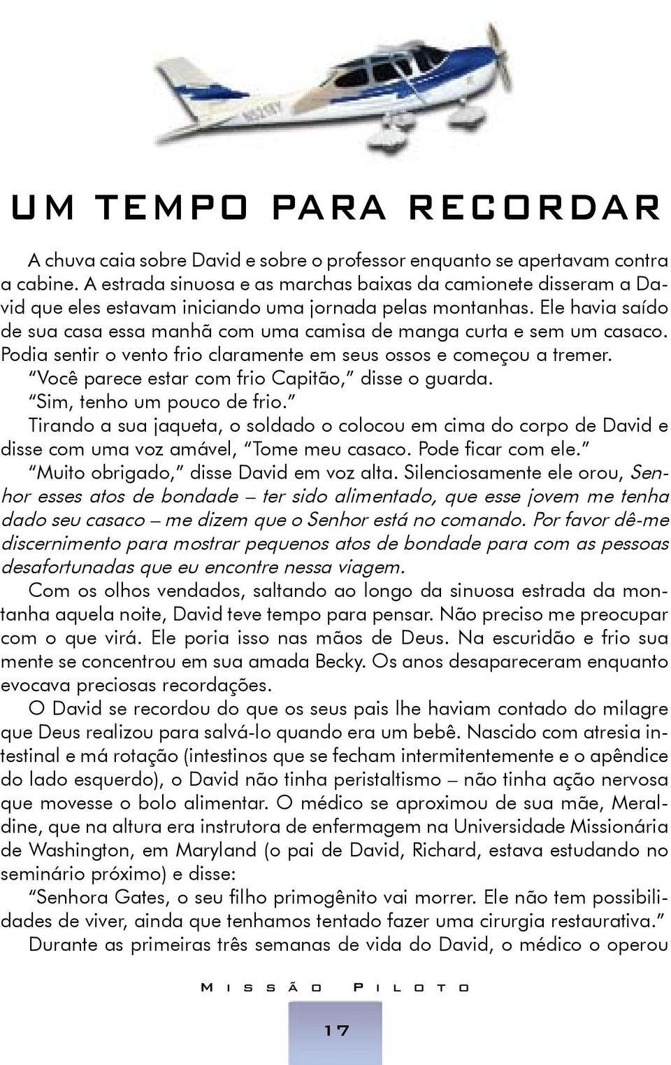 Ele havia saído de sua casa essa manhã com uma camisa de manga curta e sem um casaco. Podia sentir o vento frio claramente em seus ossos e começou a tremer.