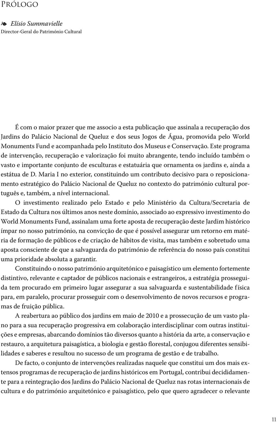 Este programa de intervenção, recuperação e valorização foi muito abrangente, tendo incluído também o vasto e importante conjunto de esculturas e estatuária que ornamenta os jardins e, ainda a