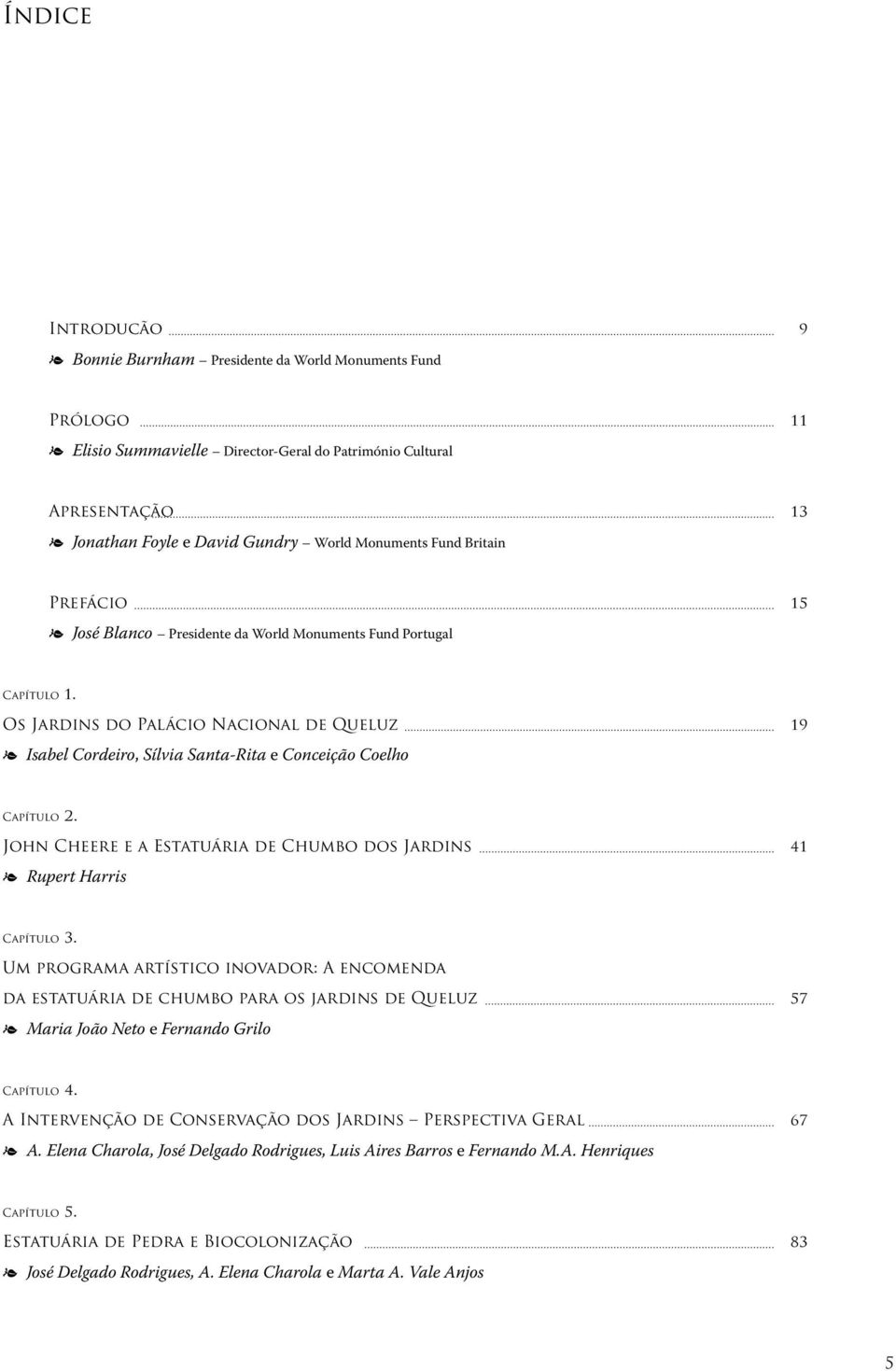 Os Jardins do Palácio Nacional de Queluz 19 e Isabel Cordeiro, Sílvia Santa-Rita e Conceição Coelho Capítulo 2. John Cheere e a Estatuária de Chumbo dos Jardins 41 e Rupert Harris Capítulo 3.