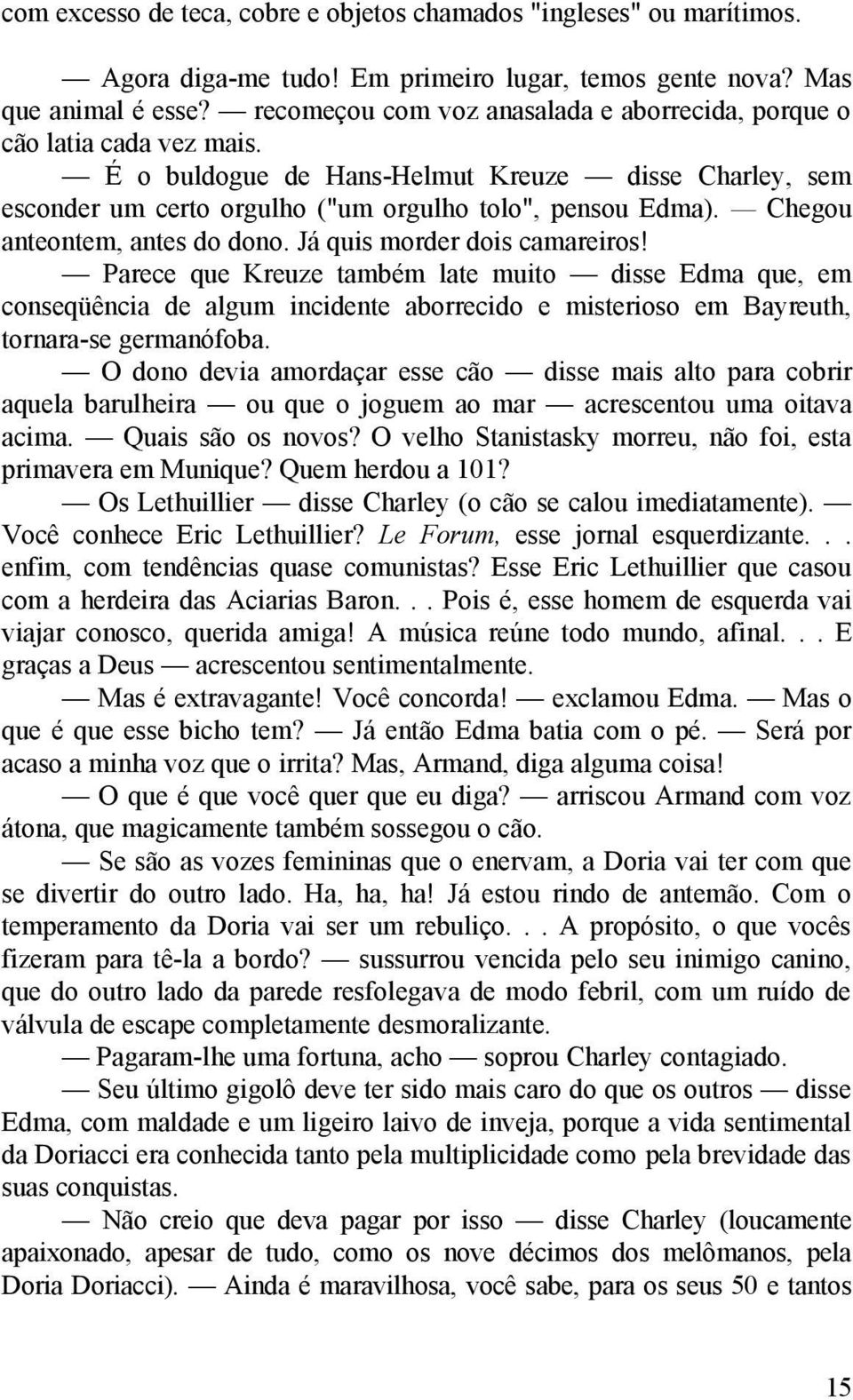 Chegou anteontem, antes do dono. Já quis morder dois camareiros!