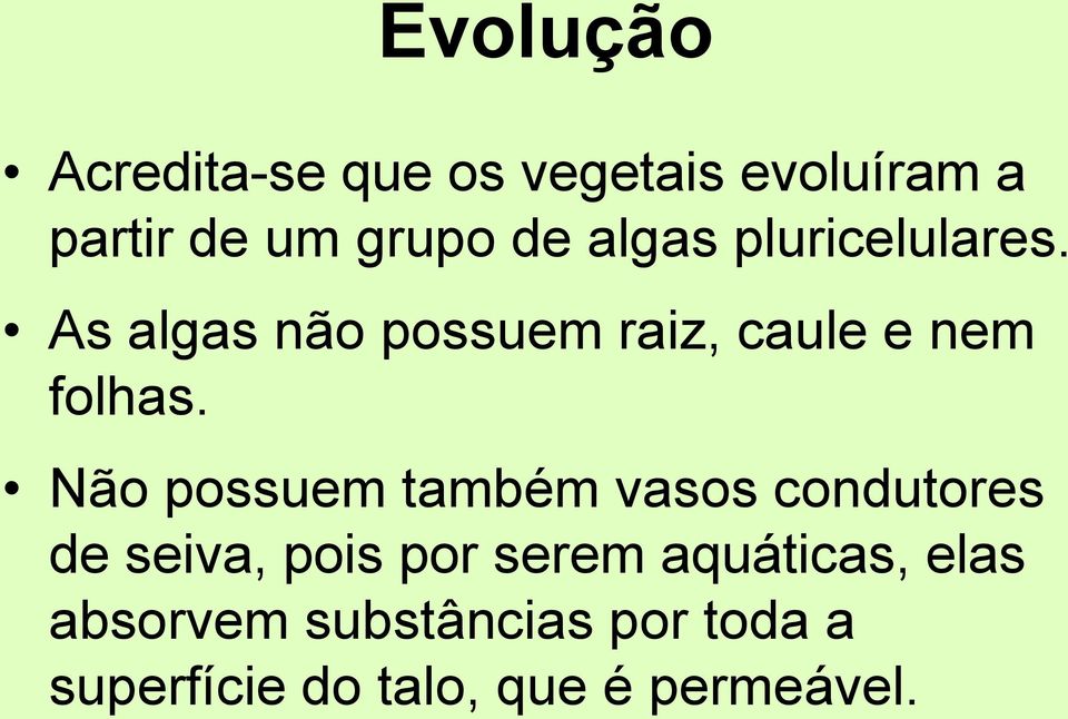 Não possuem também vasos condutores de seiva, pois por serem aquáticas,