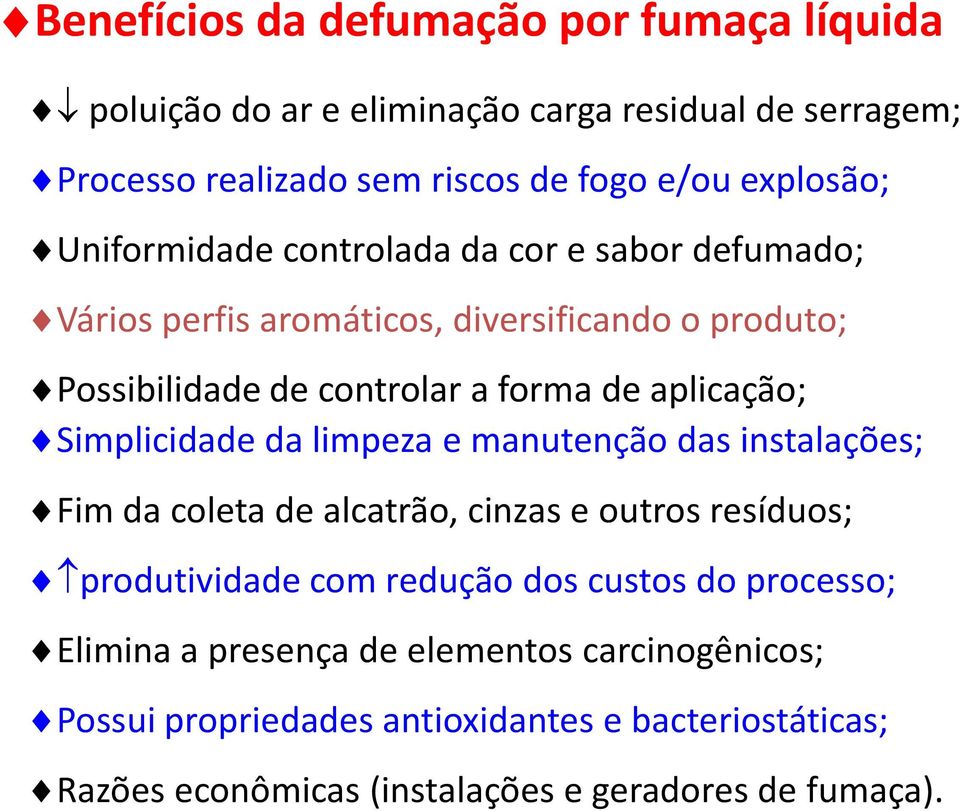 Simplicidade da limpeza e manutenção das instalações; Fim da coleta de alcatrão, cinzas e outros resíduos; produtividade com redução dos custos do