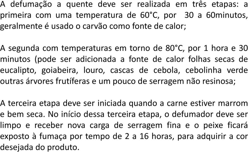 cebolinha verde outras árvores frutíferas e um pouco de serragem não resinosa; A terceira etapa deve ser iniciada quando a carne estiver marrom e bem seca.