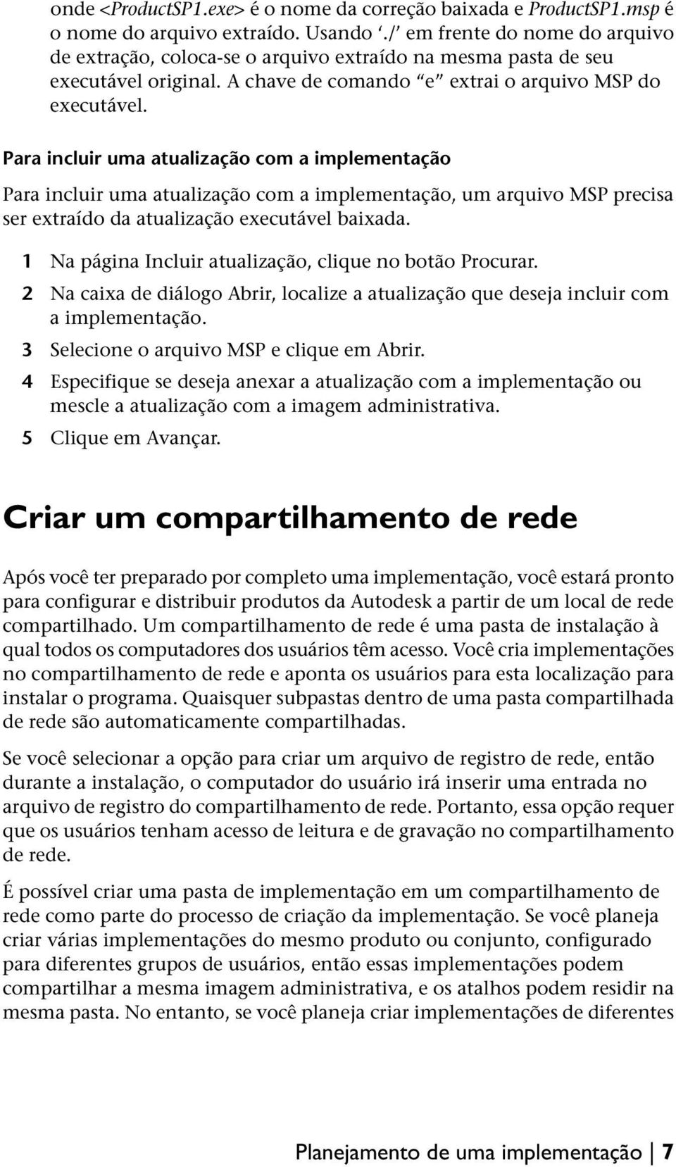 Para incluir uma atualização com a implementação Para incluir uma atualização com a implementação, um arquivo MSP precisa ser extraído da atualização executável baixada.