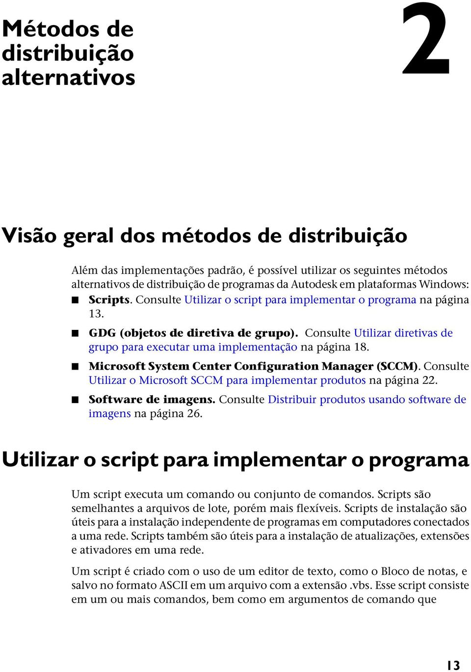 Consulte Utilizar diretivas de grupo para executar uma implementação na página 18. Microsoft System Center Configuration Manager (SCCM).