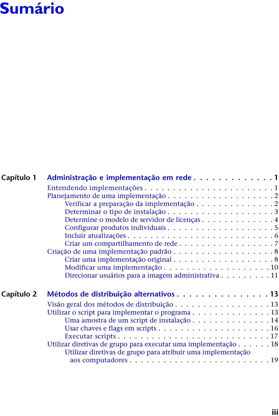 ......................... 6 Criar um compartilhamento de rede................. 7 Criação de uma implementação padrão.................. 8 Criar uma implementação original.