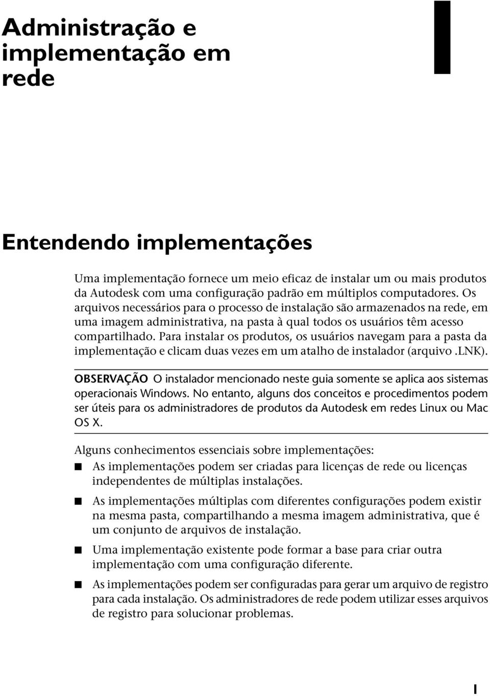 Para instalar os produtos, os usuários navegam para a pasta da implementação e clicam duas vezes em um atalho de instalador (arquivo.lnk).