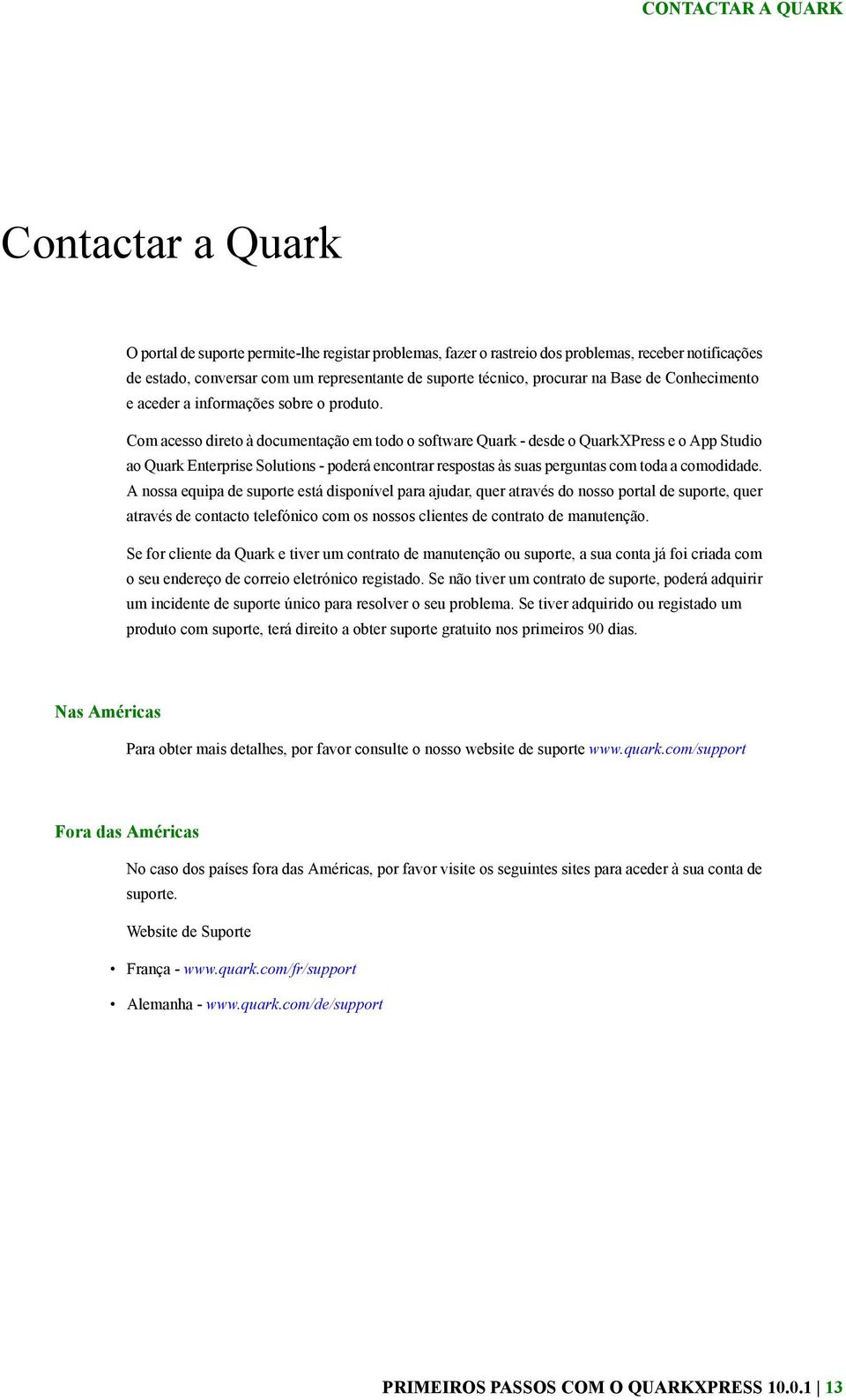 Com acesso direto à documentação em todo o software Quark - desde o QuarkXPress e o App Studio ao Quark Enterprise Solutions - poderá encontrar respostas às suas perguntas com toda a comodidade.