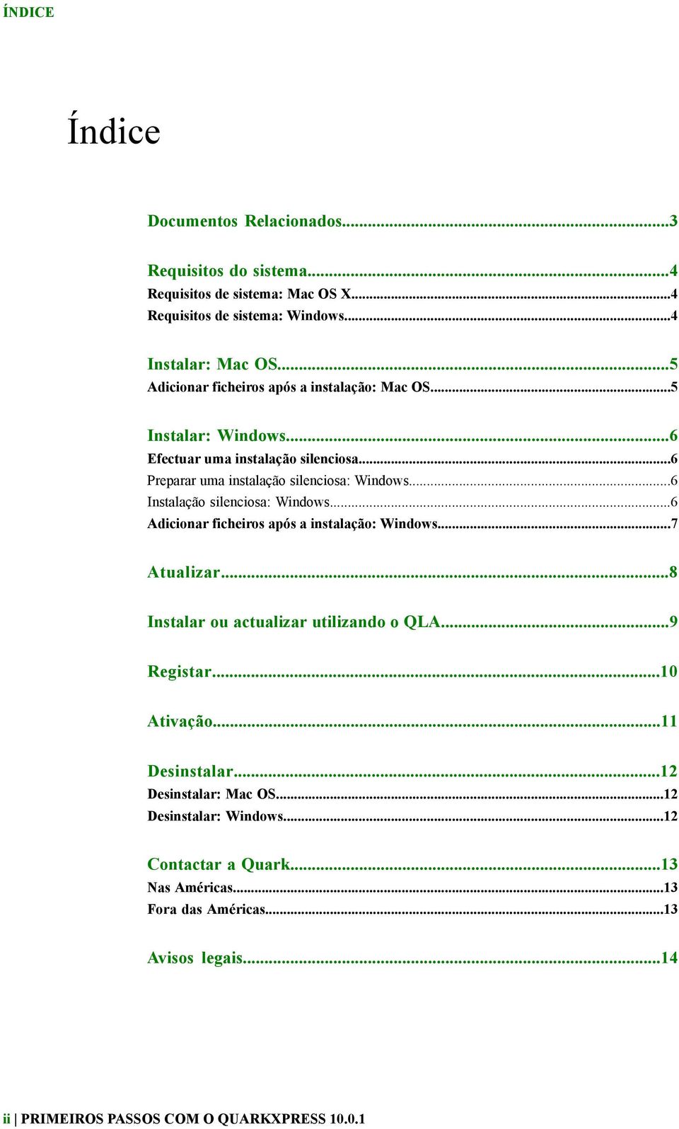 ..6 Instalação silenciosa: Windows...6 Adicionar ficheiros após a instalação: Windows...7 Atualizar...8 Instalar ou actualizar utilizando o QLA...9 Registar...10 Ativação.