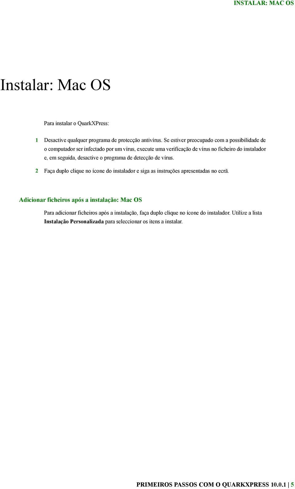 desactive o programa de detecção de vírus. 2 Faça duplo clique no ícone do instalador e siga as instruções apresentadas no ecrã.